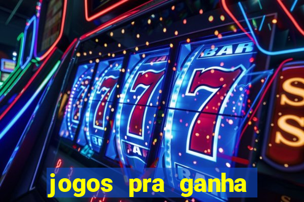 jogos pra ganha dinheiro de verdade
